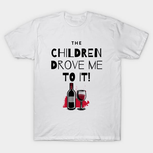 The Children Drove Me To It! Wine and Bottle T-Shirt by Shaun Dowdall